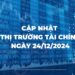 Cập nhật thị trường tài chính ngày 24/12/2024: Đồng USD - Xu hướng về lãi suất và nhu cầu mạnh mẽ